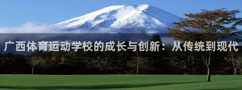 3377体育官网下载招商:广西体育运动学校的成长与创新:从传